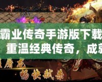 霸業傳奇手游版下載：重溫經典傳奇，成就你的霸業夢想