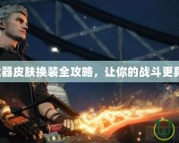 鬼泣5武器皮膚換裝全攻略，讓你的戰斗更具個性化