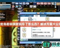 彩虹島密碼鎖密碼忘了怎么辦？解決方案大公開！