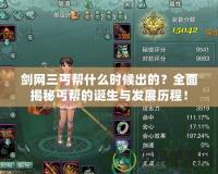 劍網三丐幫什么時候出的？全面揭秘丐幫的誕生與發展歷程！