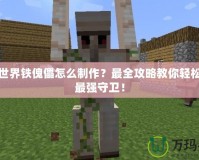 我的世界鐵傀儡怎么制作？最全攻略教你輕松打造最強(qiáng)守衛(wèi)！