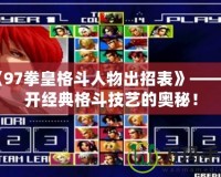 《97拳皇格斗人物出招表》——揭開經典格斗技藝的奧秘！