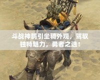 斗戰神鵲引坐騎外觀，駕馭獨特魅力，勇者之選！