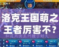 洛克王國萌之王者厲害不？揭開神秘的強者面紗！
