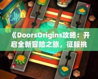 《DoorsOrigins攻略：開啟全新冒險之旅，征服挑戰，體驗精彩》