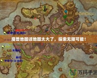 魔獸地圖該地圖太大了，探索無限可能！