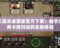 三國殺桌面版官方下載：暢享經典卡牌對戰的全新體驗