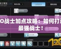 RO戰(zhàn)士加點(diǎn)攻略：如何打造最強(qiáng)戰(zhàn)士！