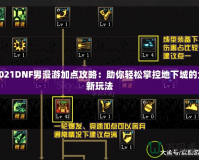 2021DNF男漫游加點攻略：助你輕松掌控地下城的全新玩法