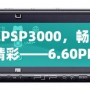 破解PSP3000，暢享無限精彩——6.60PRO-C固件安裝教程