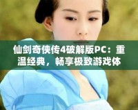 仙劍奇?zhèn)b傳4破解版PC：重溫經(jīng)典，暢享極致游戲體驗！