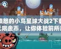 憤怒的小鳥星球大戰2下載無限金幣，讓你體驗前所未有的樂趣！