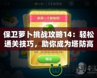 保衛蘿卜挑戰攻略14：輕松通關技巧，助你成為塔防高手！