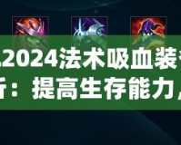 LOL2024法術吸血裝備全解析：提高生存能力，掌控戰局