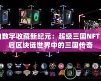 邁向數(shù)字收藏新紀(jì)元：超級(jí)三國NFT，開啟區(qū)塊鏈?zhǔn)澜缰械娜龂鴤髌?></a></div>
                        <div   id=