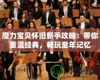 魔力寶貝懷舊新手攻略：帶你重溫經(jīng)典，暢玩童年記憶