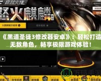 《黑道圣徒3修改器安卓》：輕松打造無敵角色，暢享極限游戲體驗！