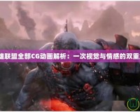 《英雄聯盟全部CG動畫解析：一次視覺與情感的雙重震撼》