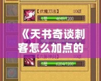 《天書奇談刺客怎么加點的？讓你輕松掌握刺客加點技巧》
