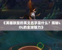 《英雄聯盟的英文名字是什么？揭秘LOL的全球魅力》
