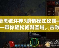暗黑破壞神3劇情模式攻略——帶你輕松暢游圣域，擊敗魔王！