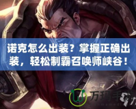 諾克怎么出裝？掌握正確出裝，輕松制霸召喚師峽谷！