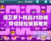 保衛(wèi)蘿卜挑戰(zhàn)29攻略，帶你輕松破解難關(guān)！