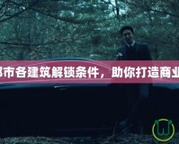 財閥都市各建筑解鎖條件，助你打造商業帝國！