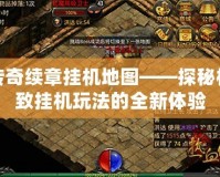 傳奇續章掛機地圖——探秘極致掛機玩法的全新體驗