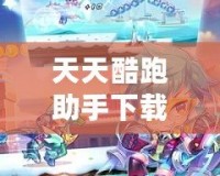 天天酷跑助手下載：開啟極速游戲體驗，暢享無限樂趣