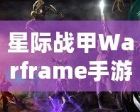星際戰甲Warframe手游蘋果8P震撼體驗，感受未來戰斗的無窮魅力！