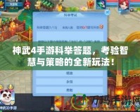 神武4手游科舉答題，考驗智慧與策略的全新玩法！