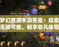 夢幻西游手游答案：探索無限可能，暢享非凡體驗