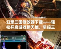 幻想三國修改器下載——輕松開啟游戲新天地，掌控三國風云
