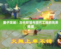 墨子攻城：古代智慧與現代工程的完美碰撞
