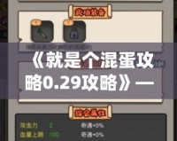 《就是個混蛋攻略0.29攻略》——成為最強混蛋，帶你走向巔峰！