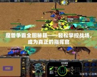 魔獸爭霸全圖秘籍——輕松掌控戰場，成為真正的指揮官