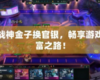 斗戰神金子換官銀，暢享游戲財富之路！