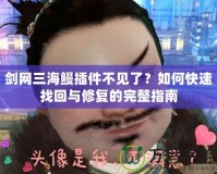 劍網三海鰻插件不見了？如何快速找回與修復的完整指南