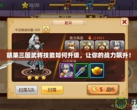 胡萊三國武將技能如何升級，讓你的戰力飆升！