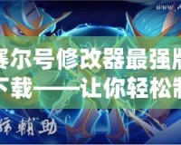 賽爾號修改器最強版下載——讓你輕松制霸賽爾號世界！