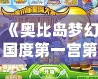 《奧比島夢(mèng)幻國(guó)度第一宮第五關(guān)在哪里？攻略揭秘與挑戰(zhàn)技巧》
