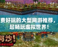 免費好玩的大型網游推薦，一起暢玩虛擬世界！