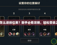 《LOL怎么進排位賽？新手必看攻略，輕松晉級之路！》