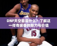 DNF天空套是什么？了解這一傳奇裝備的魅力與價值