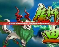 賽爾號打魔獅迪露好打嗎？全面解析魔獅迪露挑戰攻略！
