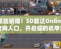 激戰硝煙！SD敢達Online官網入口，開啟你的機甲對戰之旅