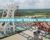 我的世界基巖版下載1.19版本：暢享全新世界，創造屬于你的奇跡！