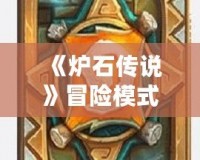 《爐石傳說》冒險模式順序攻略：從新手到高手的挑戰之路