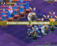 夢幻充值點卡異常被鎖號，如何解決玩家的困境？